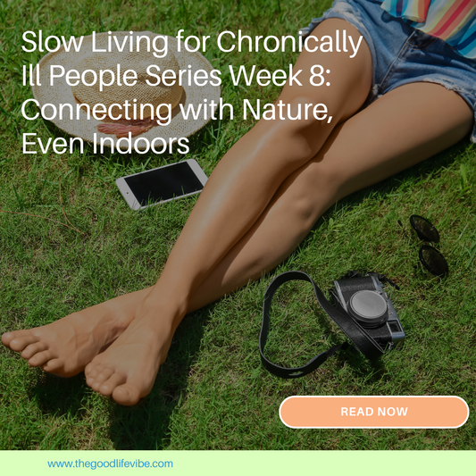 Slow Living for Chronically Ill People Series Week 8: Connecting with Nature, Even Indoors
