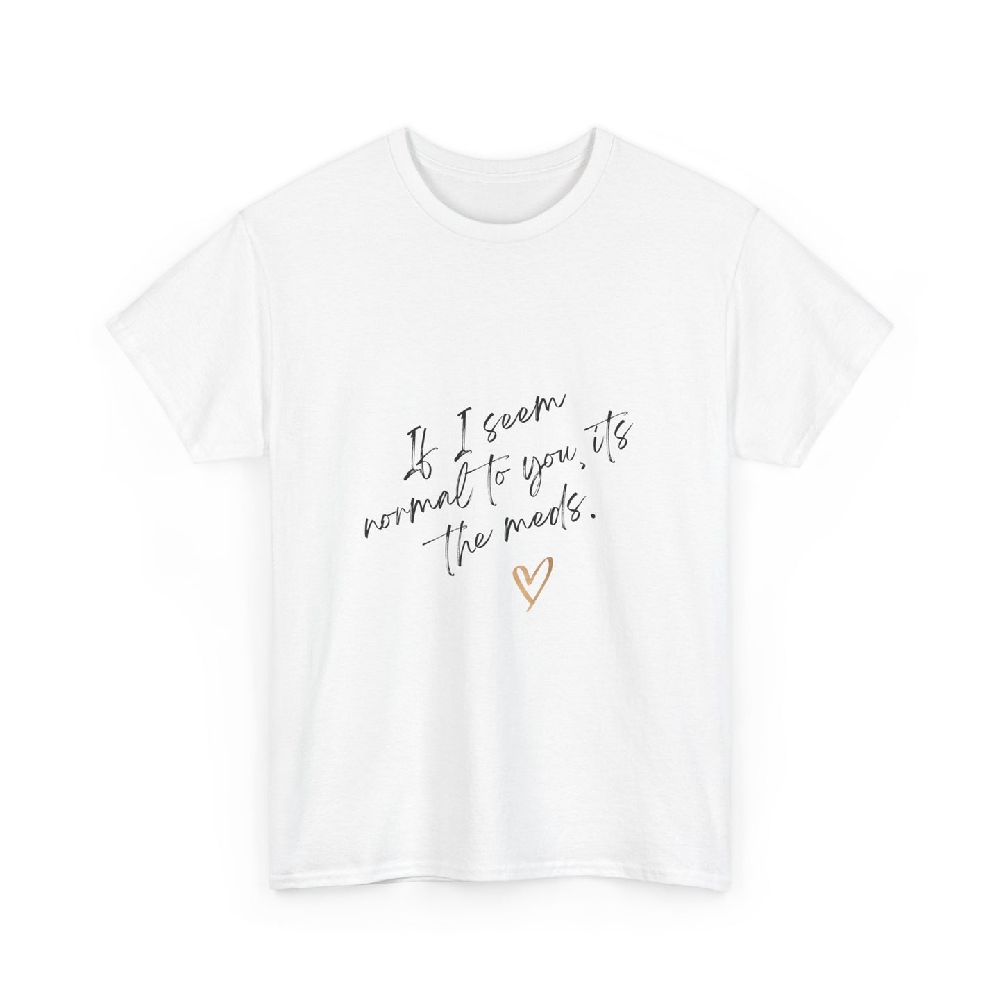 If I seem Normal To You, Its the Meds Unisex Tee Express Delivery available