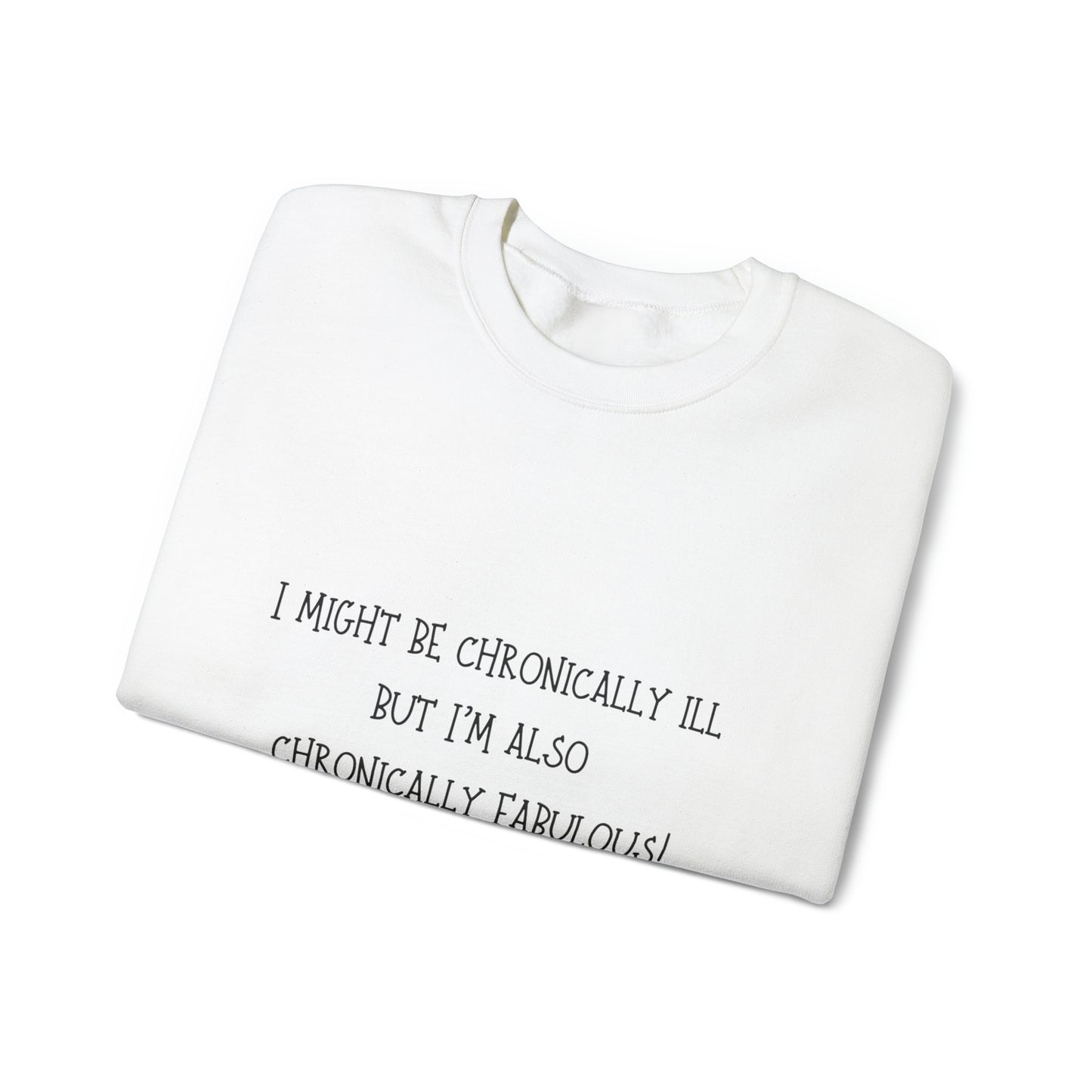 "I Might Be Chronically Ill, But I'm Also Chronically Fabulous!" Sweatshirt