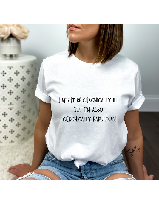 I Might Be Chronically Ill But I’m Also Chronically Fabulous! T-Shirt