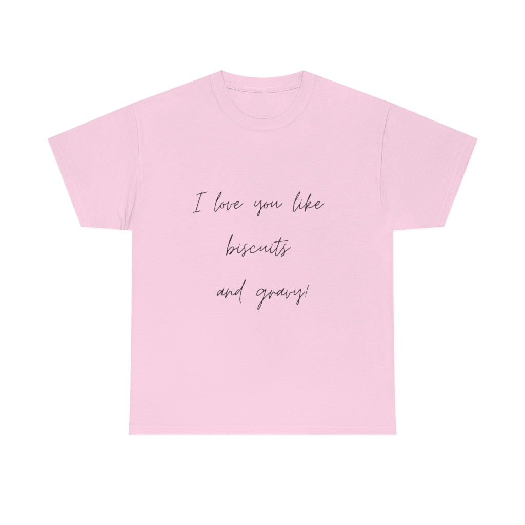 I Love You Like Biscuits & Gravy Tee Funny T-Shirt Foodie Shirt Trendy Word Tshirt Preppy Fun T - The Good Life Vibe
