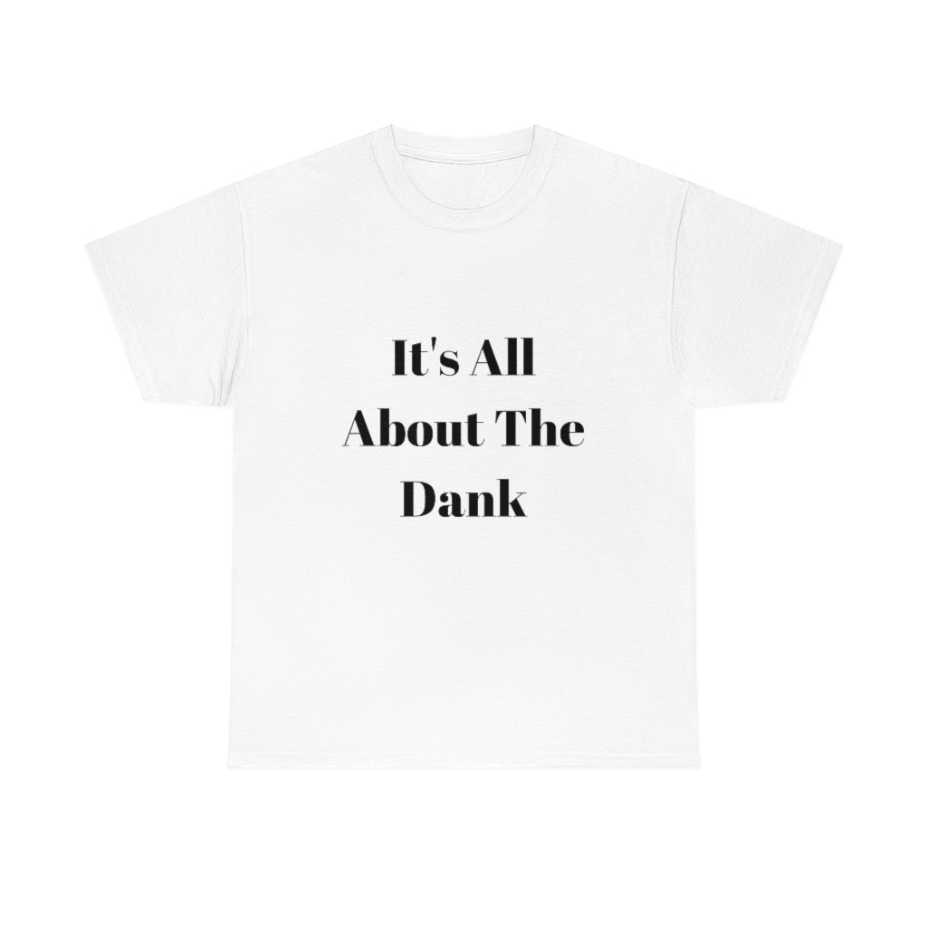 It's All About The Dank Heavy Cotton Tee - The Good Life Vibe