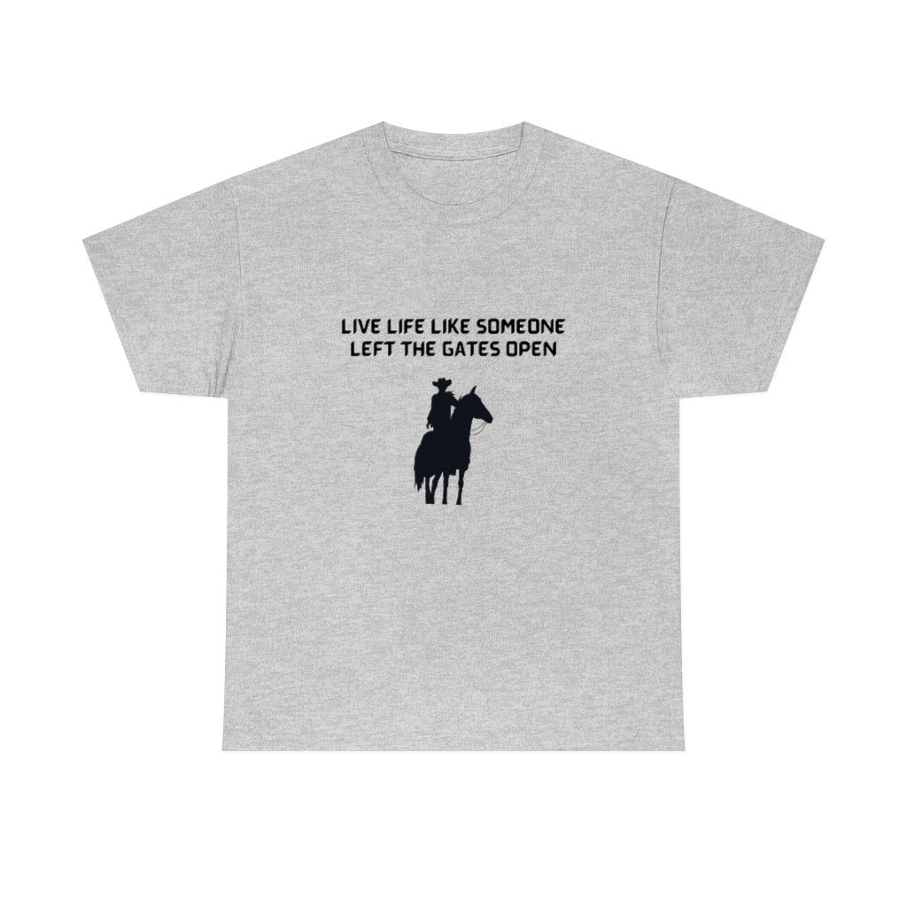 Live Life Like Someone Left The Gates Open Tee Cowboy T-Shirt Motivational Tshirt Nashville Shirt - The Good Life Vibe