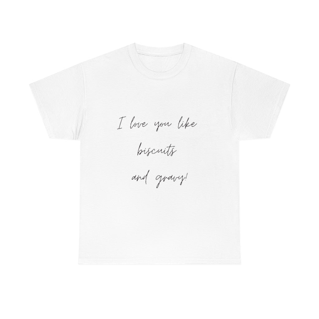 I Love You Like Biscuits & Gravy Tee Funny T-Shirt Foodie Shirt Trendy Word Tshirt Preppy Fun T - The Good Life Vibe