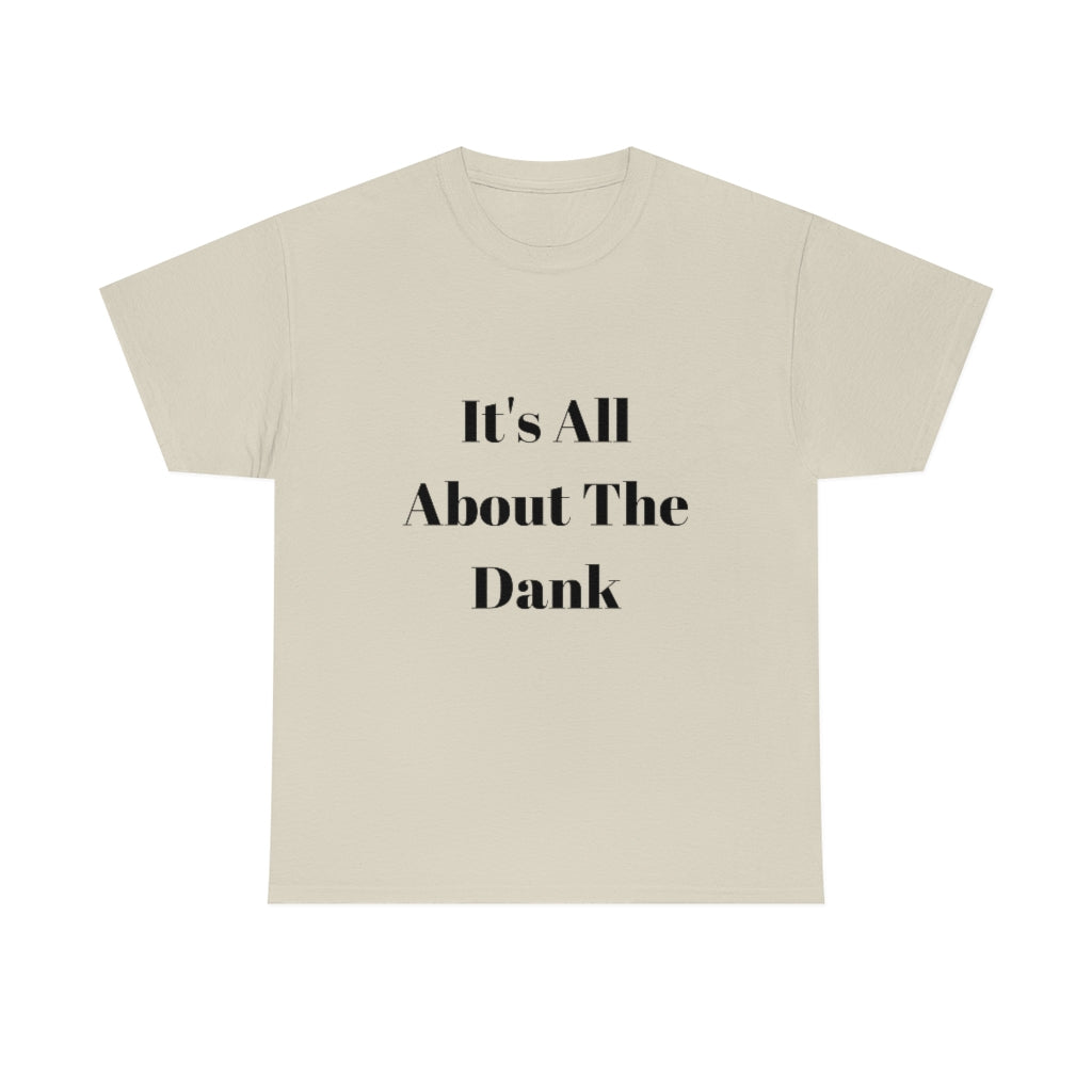 It's All About The Dank Heavy Cotton Tee - The Good Life Vibe