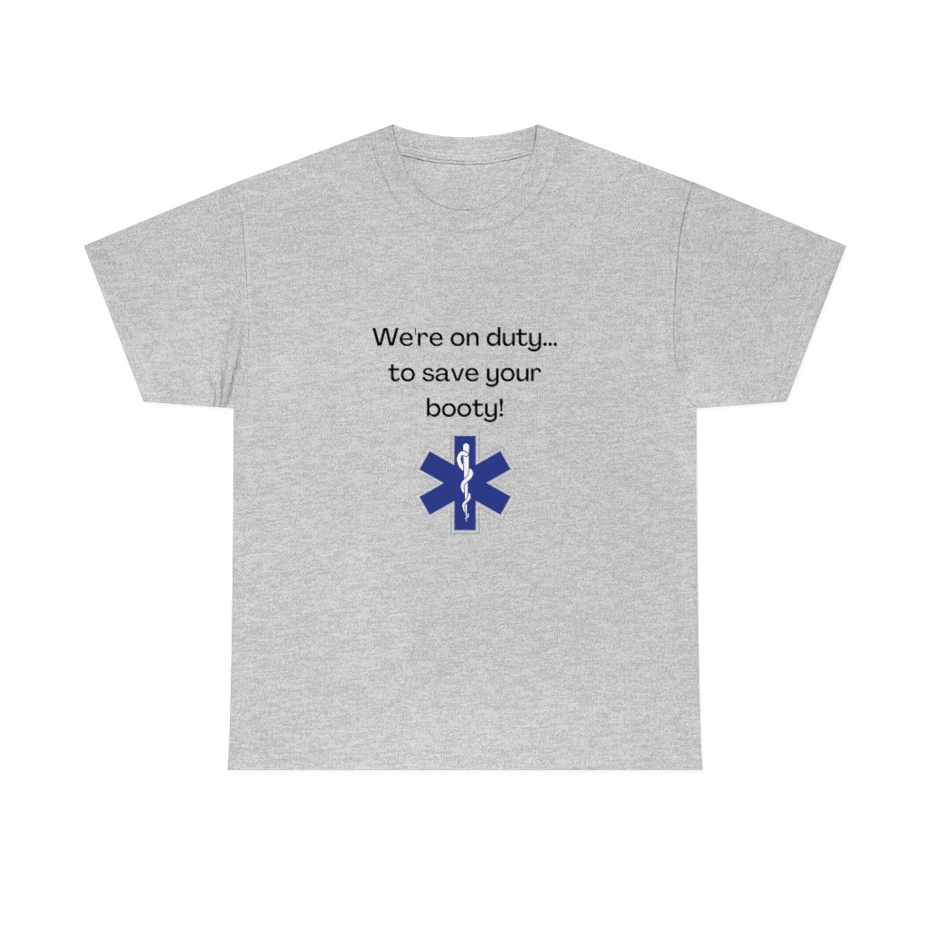 We're On Duty, To Save Your Booty Tee EMT Tshirt, EMS Shirt Funny Medic Tshirt - The Good Life Vibe