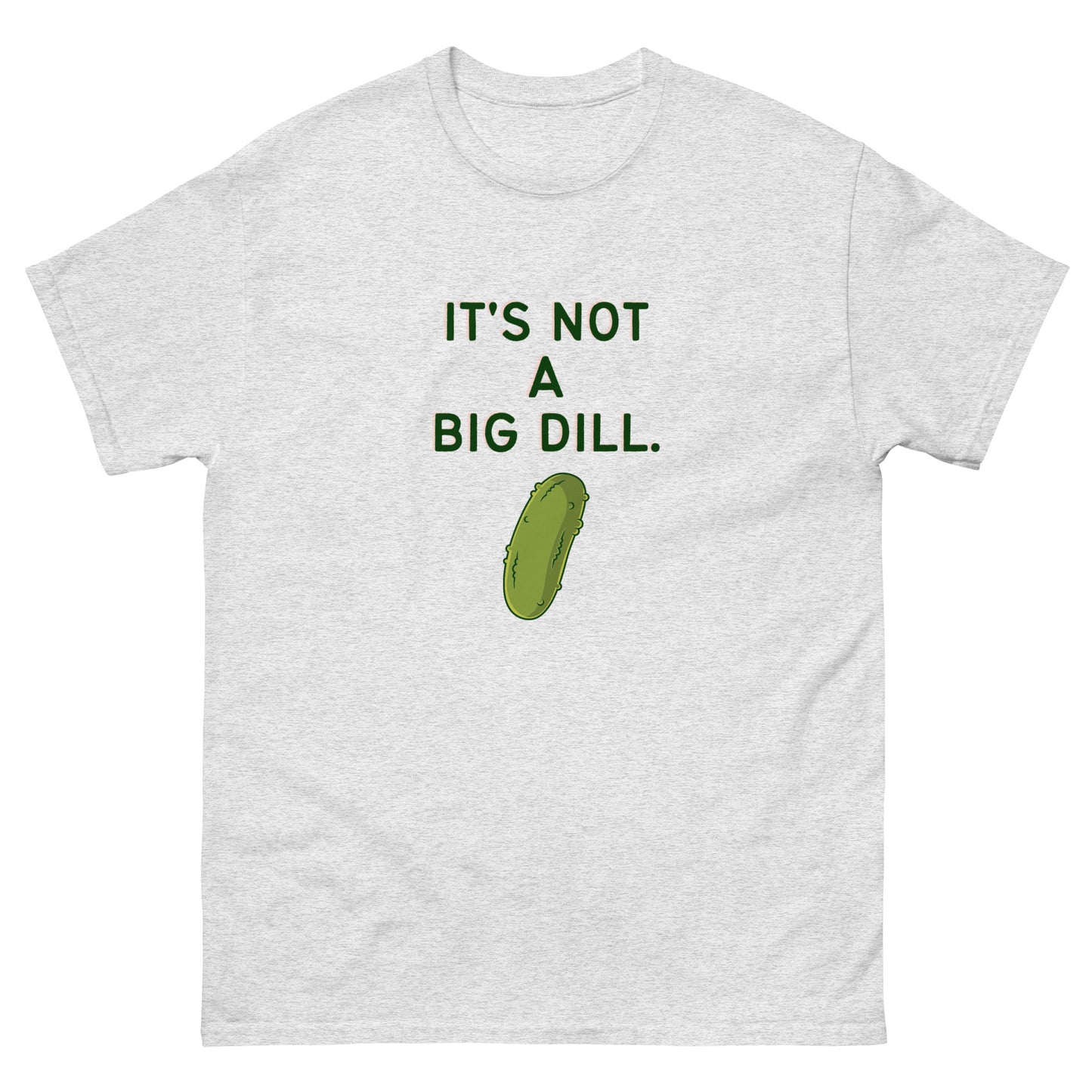 It's Not A Big Dill T-Shirt - The Good Life Vibe