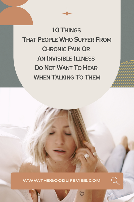 10 Things That People Who Suffer From Chronic Pain Or An Invisible Illness Do Not Want To Hear When Talking To Them. Read this list and learn what to say!