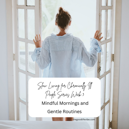 Slow Living for Chronically Ill People Series Week 3: Mindful Mornings and Gentle Routines