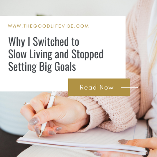 Why I Switched to Slow Living and Stopped Setting Big Goals