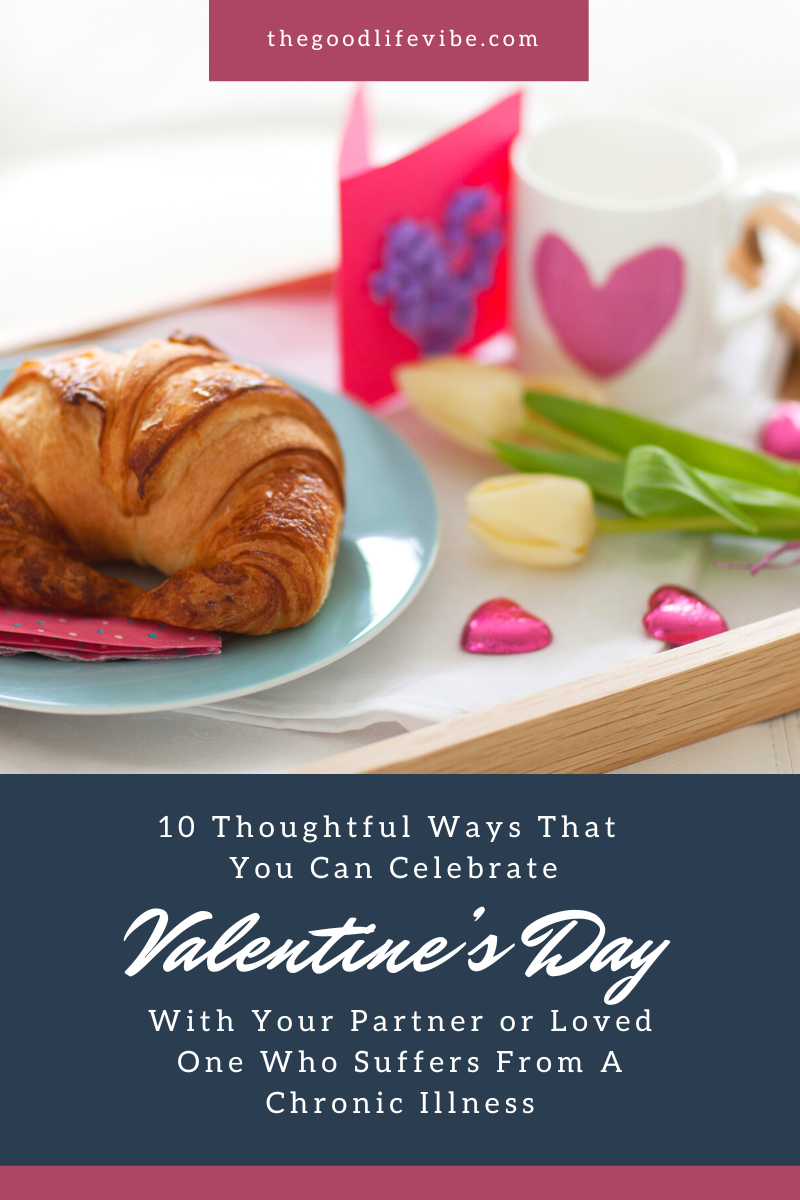 10 Thoughtful Ways That You Can Celebrate Valentine's Day With Your Partner or Loved One Who Suffers From A Chronic Illness