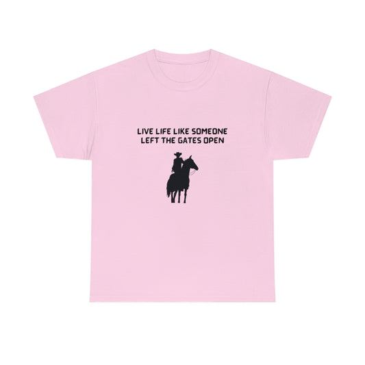 Live Life Like Someone Left The Gates Open Tee Cowboy T-Shirt Motivational Tshirt Nashville Shirt - The Good Life Vibe