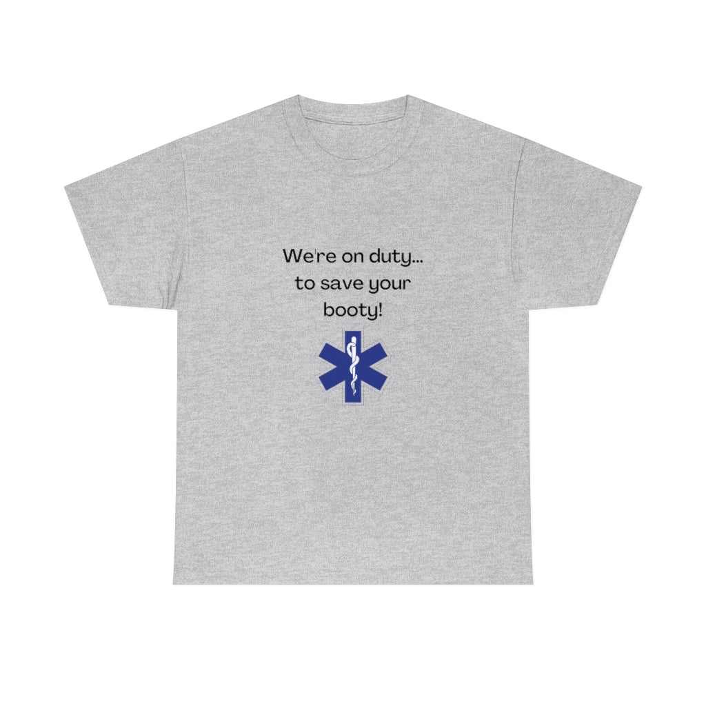 We're On Duty, To Save Your Booty Tee EMT Tshirt, EMS Shirt Funny Medic Tshirt - The Good Life Vibe