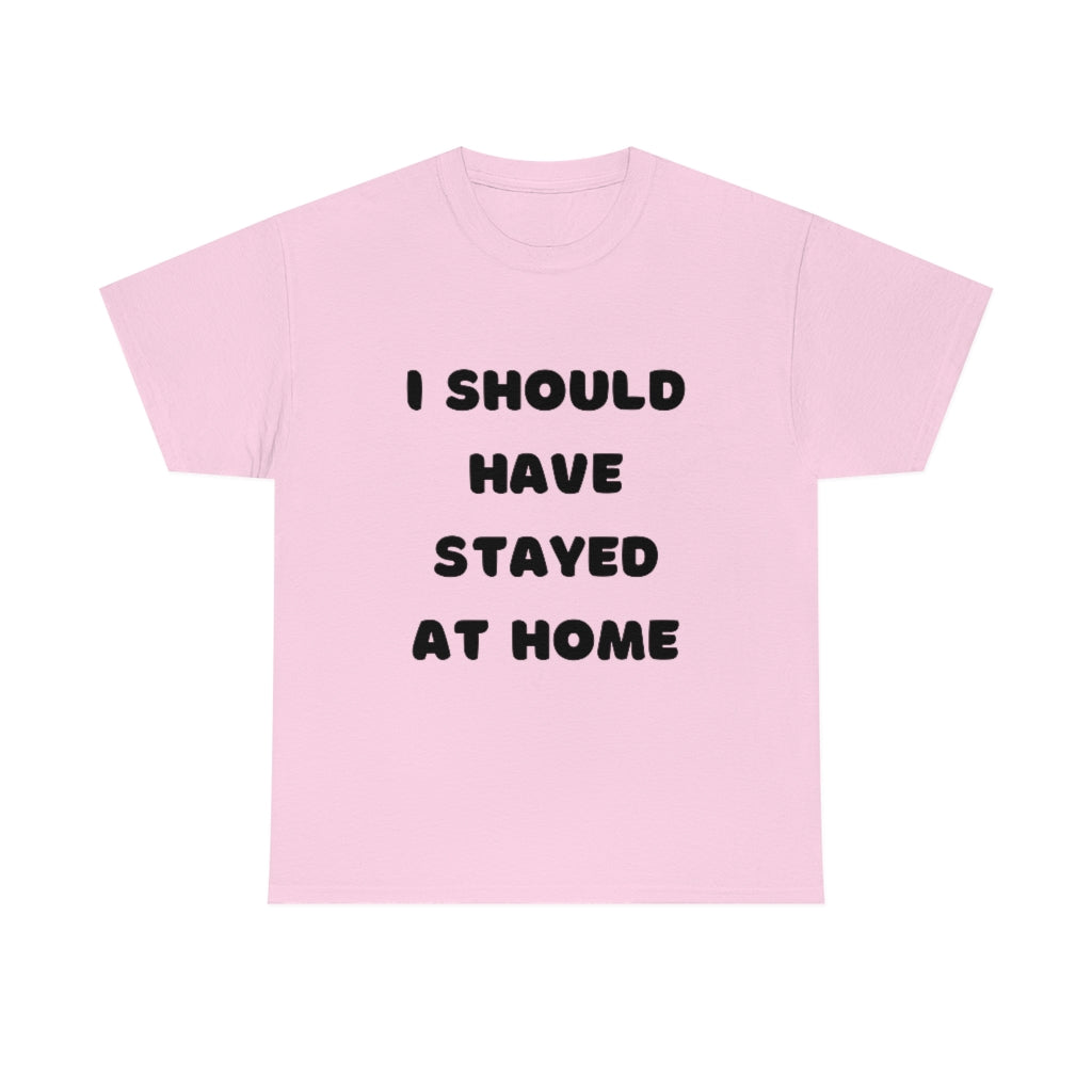 I Should Have Stayed At Home Funny T-Shirt Word Shirt Sarcastic Tee Adult Humor Tee - The Good Life Vibe