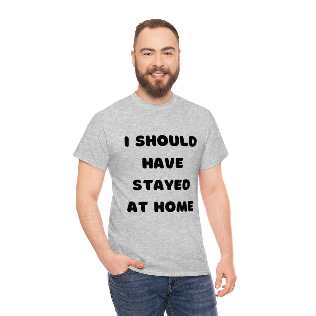 I Should Have Stayed At Home Funny T-Shirt Word Shirt Sarcastic Tee Adult Humor Tee - The Good Life Vibe