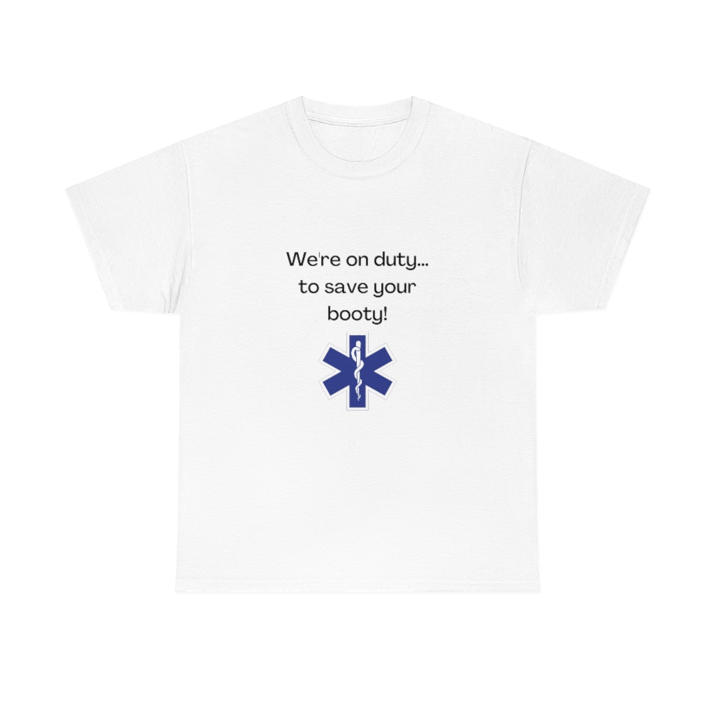 We're On Duty, To Save Your Booty Tee EMT Tshirt, EMS Shirt Funny Medic Tshirt - The Good Life Vibe