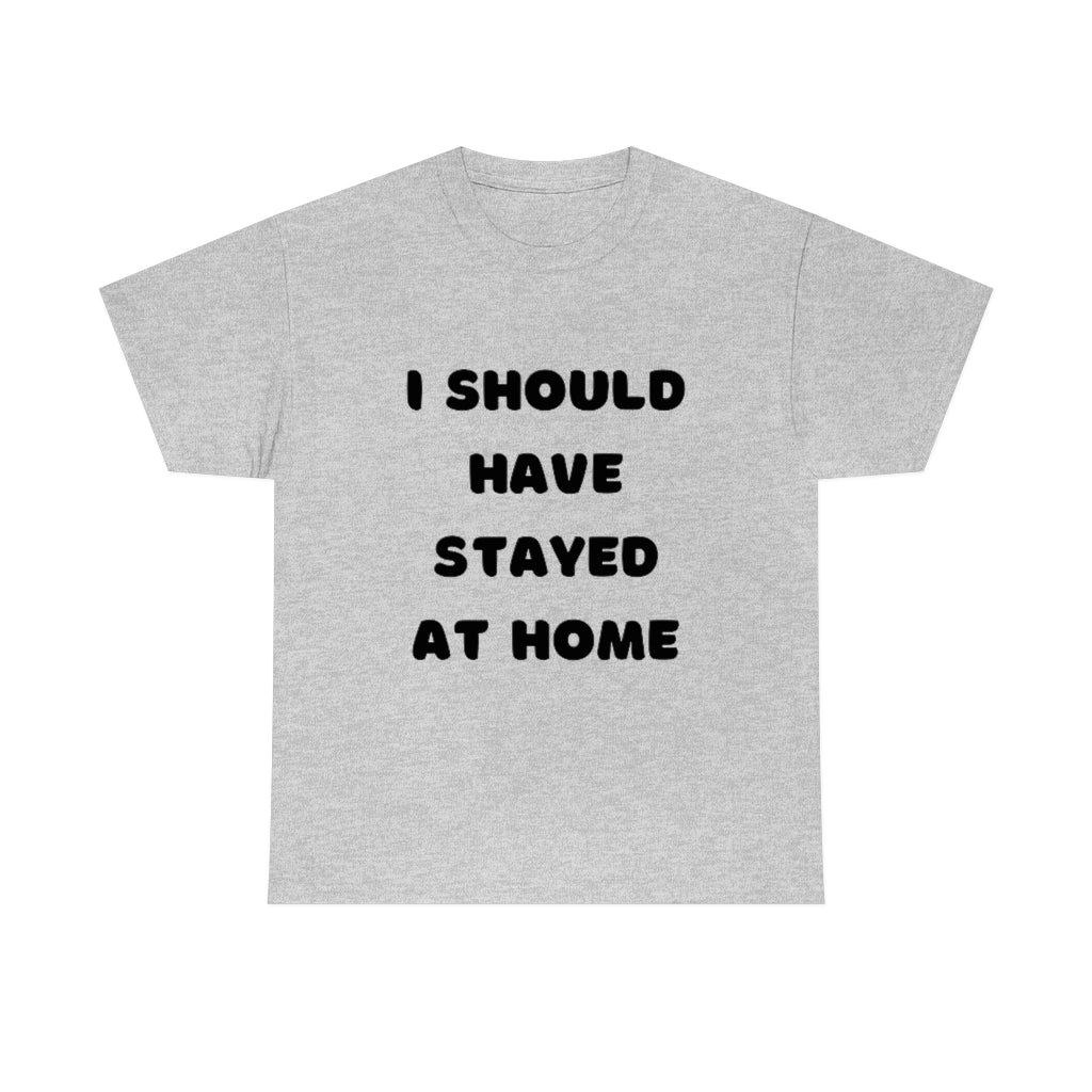 I Should Have Stayed At Home Funny T-Shirt Word Shirt Sarcastic Tee Adult Humor Tee - The Good Life Vibe