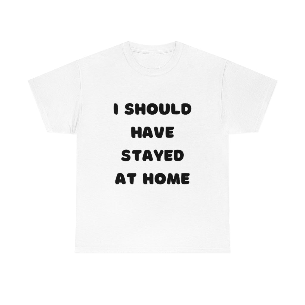 I Should Have Stayed At Home Funny T-Shirt Word Shirt Sarcastic Tee Adult Humor Tee - The Good Life Vibe