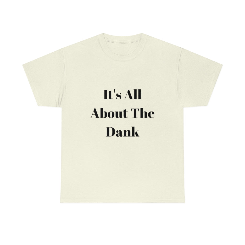 It's All About The Dank Heavy Cotton Tee - The Good Life Vibe