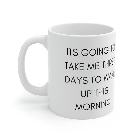 Its Going To Take Me Three Days To Get Up This Morning Funny Mug
