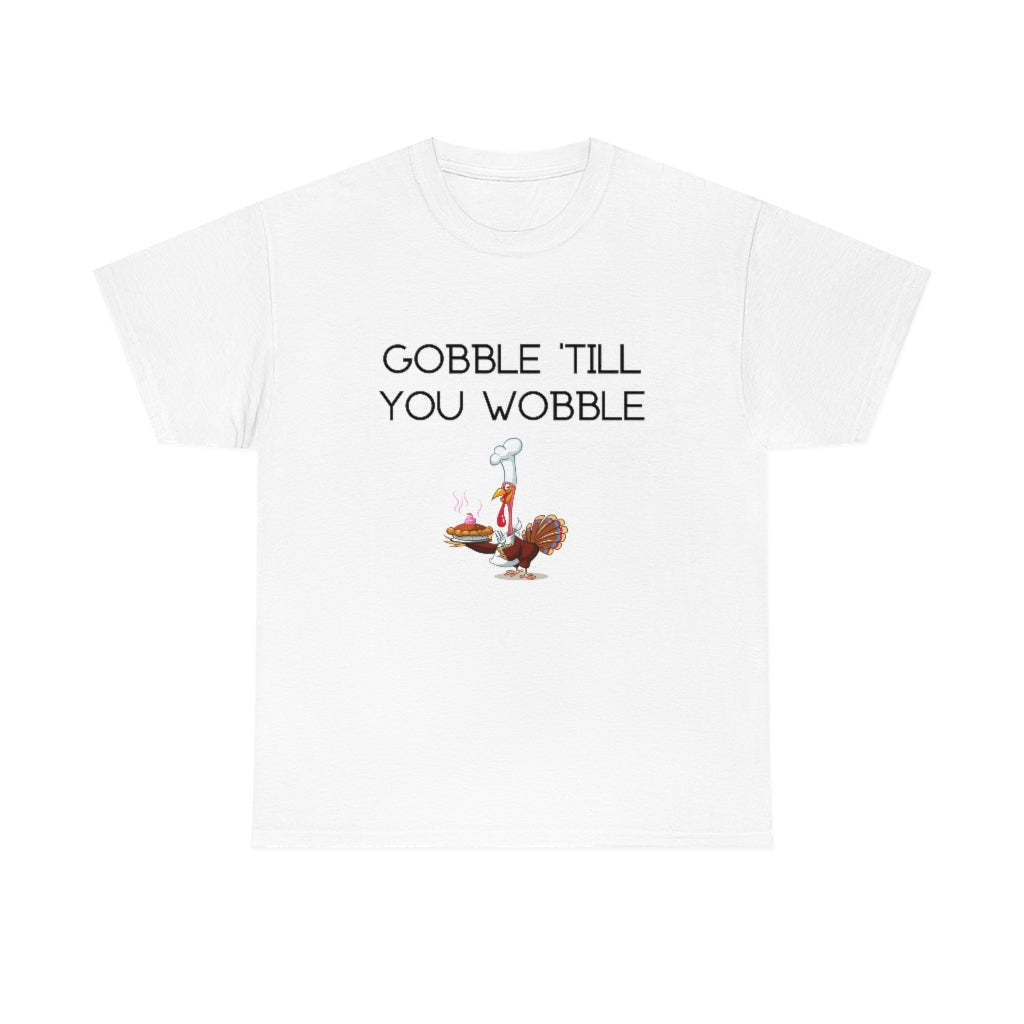 Gobble Till You Wobble Tee Funny Thanksgiving T-Shirt Graphic Turkey Shirt  Unisex Holiday Gift - The Good Life Vibe
