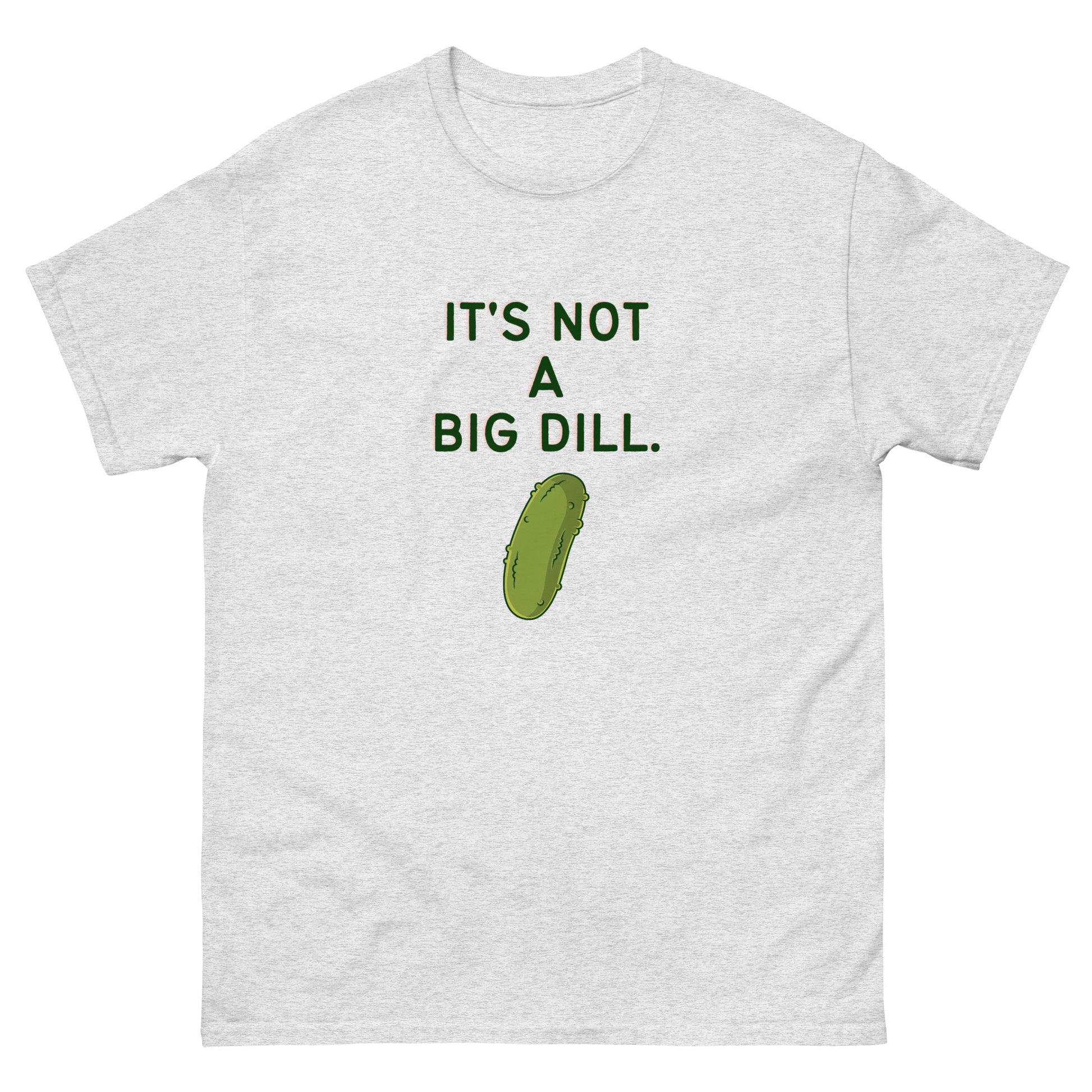 It's Not A Big Dill T-Shirt - The Good Life Vibe