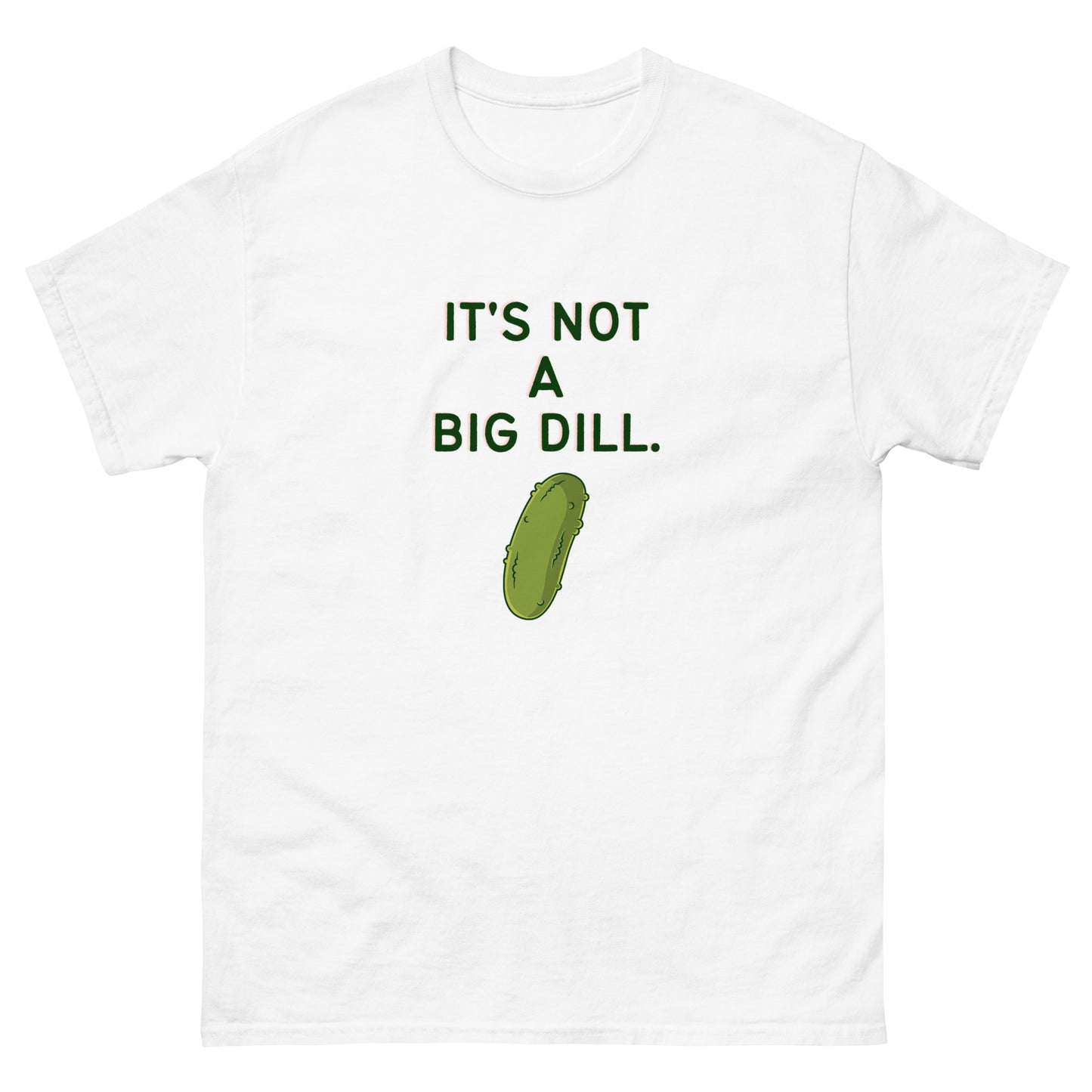 It's Not A Big Dill T-Shirt - The Good Life Vibe